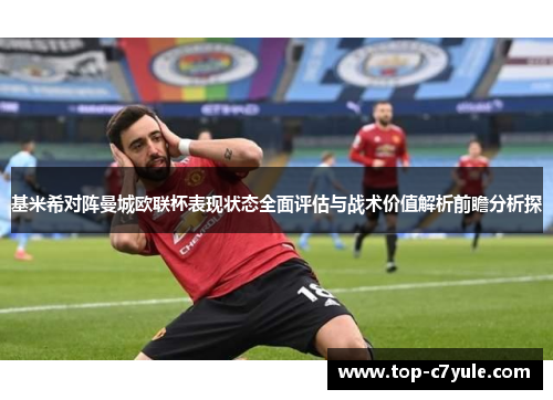 基米希对阵曼城欧联杯表现状态全面评估与战术价值解析前瞻分析探